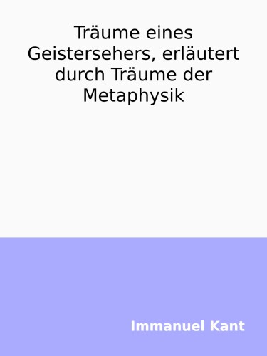 Träume eines Geistersehers, erläutert durch Träume der Metaphysik