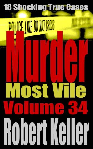 Murder Most Vile Volume 34: 18 Shocking True Crime Murder Cases
