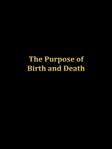 THE PURPOSE OF BIRTH AND DEATH