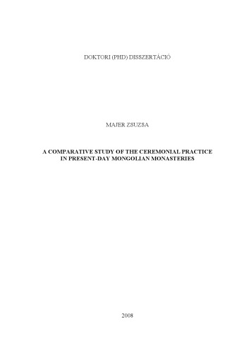A COMPARATIVE STUDY OF THE CEREMONIAL PRACTICE IN PRESENT-DAY MONGOLIAN MONASTERIES (Dissertation)