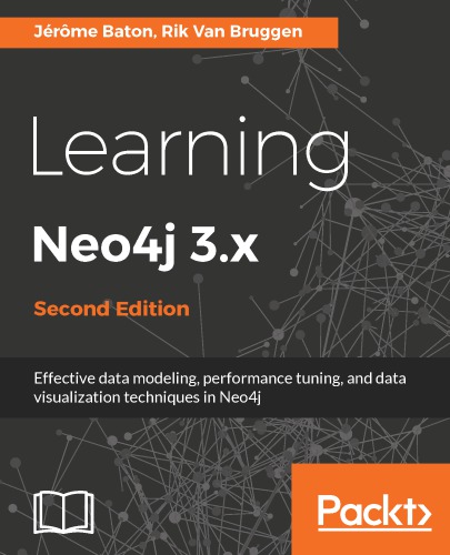 Learning Neo4j 3.x: effective data modeling, performance tuning and data visualization techniques in Neo4j