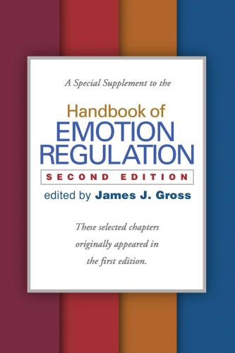 A Special Supplement to the Handbook of Emotion Regulation, Second Edition: These selected chapters originally appeared in the first edition