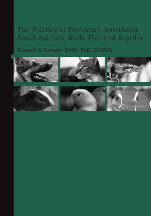 The Practice of Veterinary Anesthesia Small Animals, Birds, Fish, and Reptiles