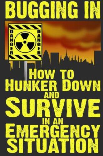 Bugging In: How to Hunker Down and Survive in an Emergency Situation