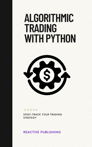 Algorithmic Trading with Python: Fast-Track Your Trading Strategy: A comprehensive Guide