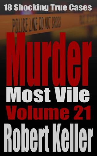 Murder Most Vile Volume 21: 18 Shocking True Crime Murder Cases
