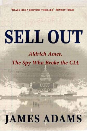 Sell Out: Aldrich Ames: The Spy Who Broke the CIA