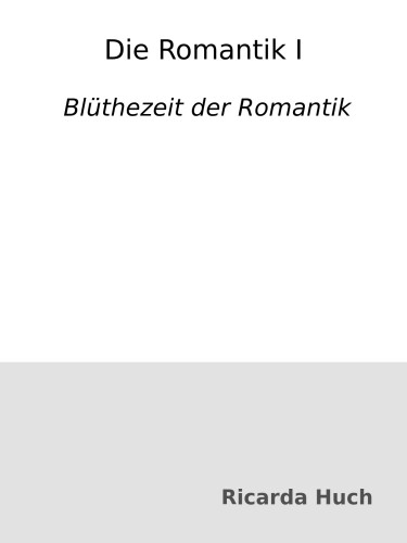 Die Romantik I : Blüthezeit [Blütezeit] der Romantik