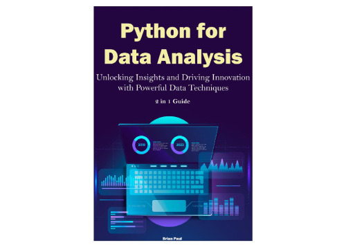Python for Data Analysis Unlocking Insights and Driving Innovation with Powerful Data Techniques. 2 in 1 Guide (Brian Paul)