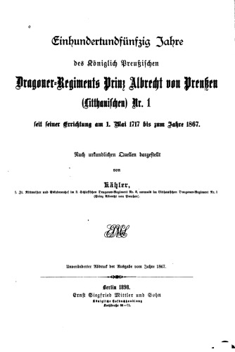 Einhundertundfünfzig Jahre des Königlich Preußischen Dragoner-Regiments Prinz Albrecht von Preußen (Litthauischen) Nr. 1 seit seiner Errichtung am 1. Mai 1717 bis zum Jahre 1867