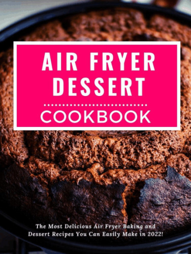 Air Fryer Dessert Cookbook (Air Fryer Recipes For Beginners, #2)