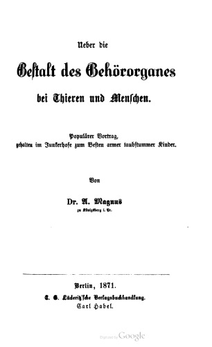 Ueber die Gestalt des Gehörorganes bei Thieren [Tieren] und Menschen. Populärer Vortrag, gehalten im Junkerhofe zum Besten armer taubstummer Kinder