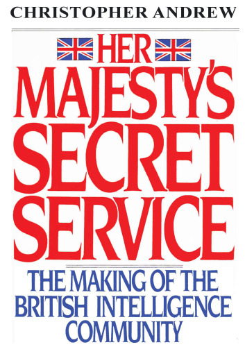 Her Majesty's Secret Service - Making of British Intelligence Community