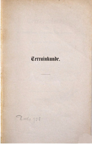 Terrainkunde, enthaltend die Beschreibung, Darstellung, Recognoscierung [Rekognoszierung] und Aufnahme des Terrains