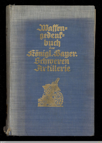 Die K. B. Schwere Artillerie im Großen Kriege 1914 - 1918
