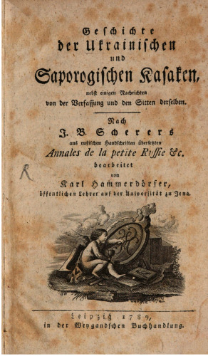 Geschichte der ukrainischen und saporogischen Kasaken [Kosaken] nebst einigen Nachrichten von der Verfassung und Sitten derselben; nach J. B. Scherers aus russischen Handschriften übersetzten Annales de la Petite Russie &c