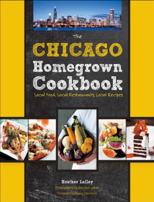 The Chicago Homegrown Cookbook Local Food, Local Restaurants, Local Recipes