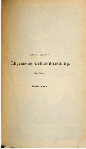 A. BALBI'S allgemeine Erdbeschreibung oder Hausbuch des geographischen Wissens. Eine systematische Encyklopädie der Erdkunde für die Bedürfnisse der Gebildeten jedes Standes