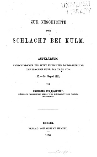 Zur Geschichte der Schlacht bei Kulm ; Aufklärung verschiedener bis jetzt unrichtig dargestellter Tatsachen über die Tage vom 25. - 30. August 1813