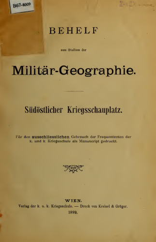 Behelf zum Studium der Militär-Geographie : Südöstlicher Kriegsschauplatz ; Für den aussehliesslichen Gebrauch der Freguentanten der k. und k Kriegsschule als Manuscript gedruckt