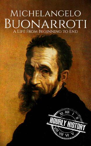 Michelangelo Buonarroti: A Life From Beginning to End