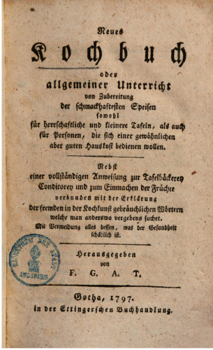 Neues Kochbuch oder allgemeiner Unterricht von Zubereitung der schmackhaftesten Speisen sowohl für herrschaftliche und kleinere Tafeln, als auch für Personen, die sich einer gewöhnlichen aber guten Hauskost bedienen wollen