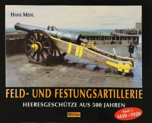 Feld-, Festungs- und Belagerungsartillerie Heeresgeschutze aus 500 Jahren Band 1 1450-1920