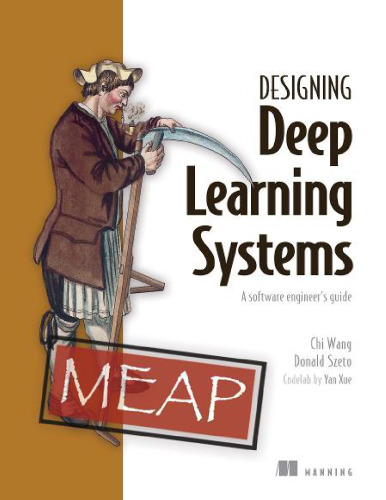 Designing Deep Learning Systems (MEAP V08).