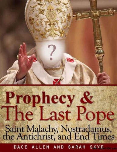 Prophecy & The Last Pope: Saint Malachy, Nostradamus, the Antichrist, and End Times