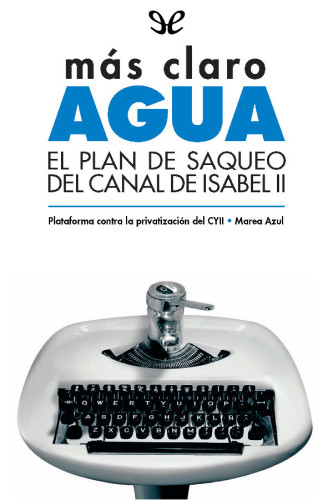 Mas claro agua. El plan de saqueo del Canal de Isabel II