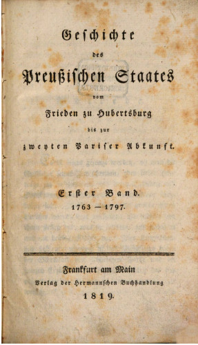 Geschichte des Preußischen Staates vom Frieden zu Hubertusburg bis zur zweiten Pariser Abkunft / 1763 - 1797