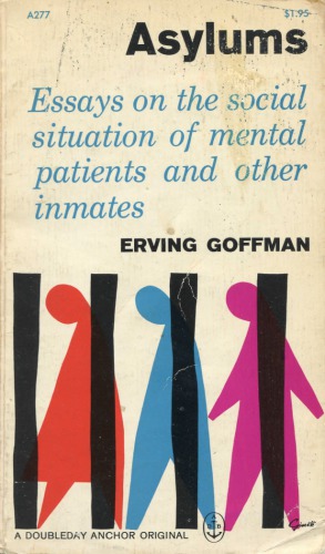 Asylums: Essays on the Social Situation of Mental Patients and Other Inmates