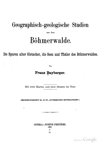 Geographisch - geologische Studien aus dem Böhmerwalde : Die Spuren alter Gletscher, die Seen und Thäler des Böhmerwaldes
