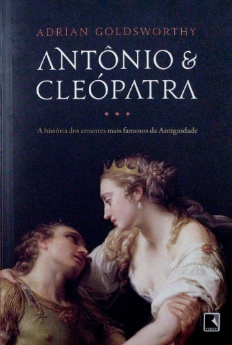 Antônio e Cleópatra - A história dos amantes mais famosos da antiguidade