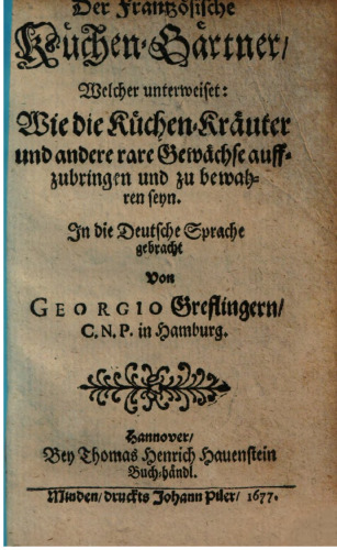 Der frantzösische [französische] Küchen-Gärtner, welcher unterweiset: Wie die Küchen-Kräuter und andere rare Gewächse aufzubringen und zu bewahren seien
