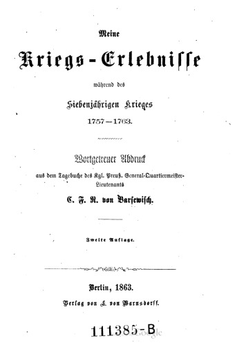 Meine Kriegs-Erlebisse während des Siebenjährigen Krieges 1757-1763. Wortgetreuer Abdruck aus dem Tagebuch des Kgl. Preuß. General-Quartier-Lieutenants E. F. R. Barsewisch