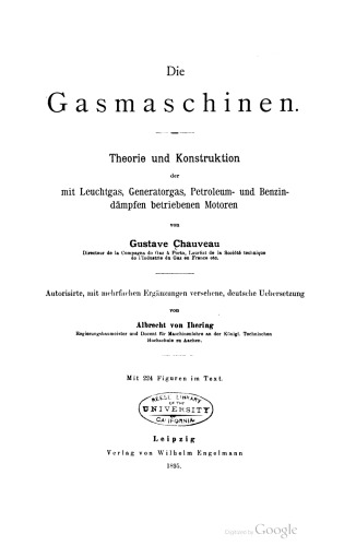 Die Gasmaschinen. Theorie und Konstruktion der mit Leuchtgas, Generatorgas, Petroleum- und Benzindämpfen betriebenen Motoren
