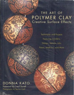 The Art of Polymer Clay Creative Surface Effects Techniques and Projects Featuring Transfers, Stamps, Stencils, Inks, Paints, Mediums, and More