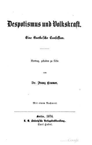 Despotismus und Volkskraft. Eine Goethe'fche Confeffion . Vortrag, gehalten zu Cöln [Köln]