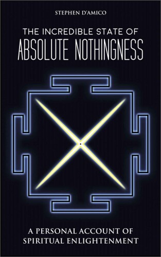 The Incredible State of Absolute Nothingness: A Personal Account of Spiritual Enlightenment
