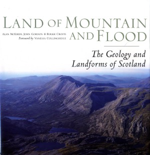Land of Mountain and Flood The Geology and Landforms of Scotland