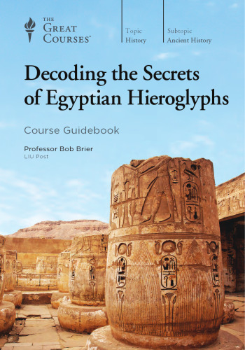 Decoding the Secrets of Egyptian Hieroglyphs. Course Guidebook