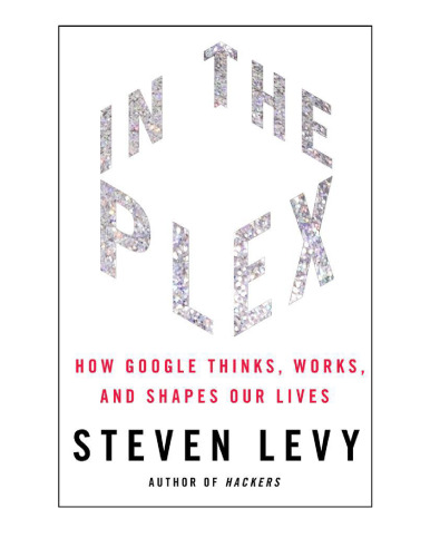 In The Plex: How Google Thinks, Works, and Shapes Our Lives