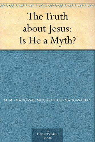 The Truth about Jesus : Is He a Myth?