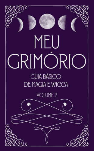 Meu Grimório: Guia Básico de Magia e Wicca - Volume 2