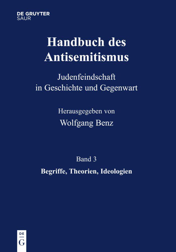 Handbuch des Antisemitismus Judenfeindschaft in Geschichte und Gegenwart: Begriffe, Theorien, Ideologien