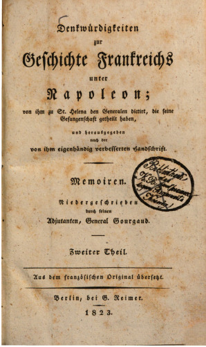 Denkwürdigkeiten zur Geschichte Frankreichs unter Napoleon von ihm zu St. Helena den Generalen dictirt, die seine Gefangenschaft getheilt haben, und herausgegeben nach der von ihm eigenhändig verbesserten Handschrift