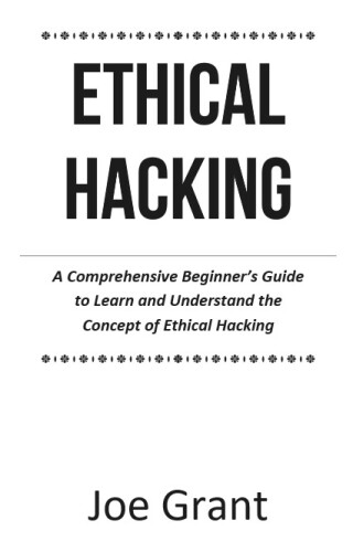 Ethical Hacking: A Comprehensive Beginner's Guide to Learn and Understand the Concept of Ethical Hacking 2023