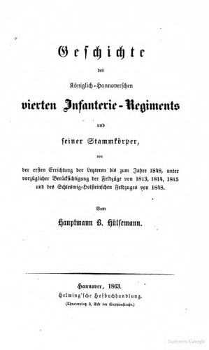 Geschichte des Königlich-hannoverschen Vierten Infanterie-Regiments und seiner Stammkörper, von der ersten Errichtung der Letzteren bis zum Jahre 1848, unter vorzüglicher Berücksichtigung der Feldzüge von 1813, 1814, 1815 und des Schleswig-holsteinischen Feldzuges von 1848
