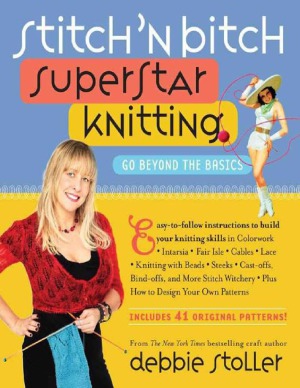 Stitch ’n Bitch Superstar Knitting Go Beyond the Basics